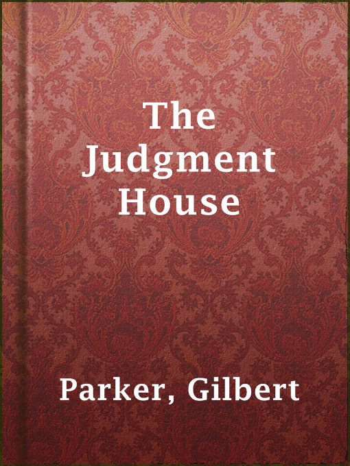 Title details for The Judgment House by Gilbert Parker - Available